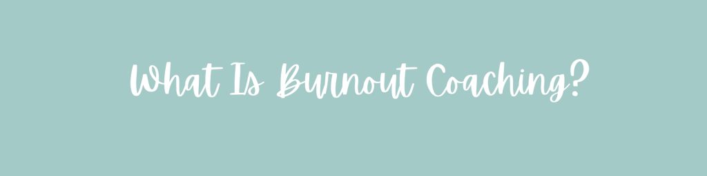 What Is Burnout Coaching?
